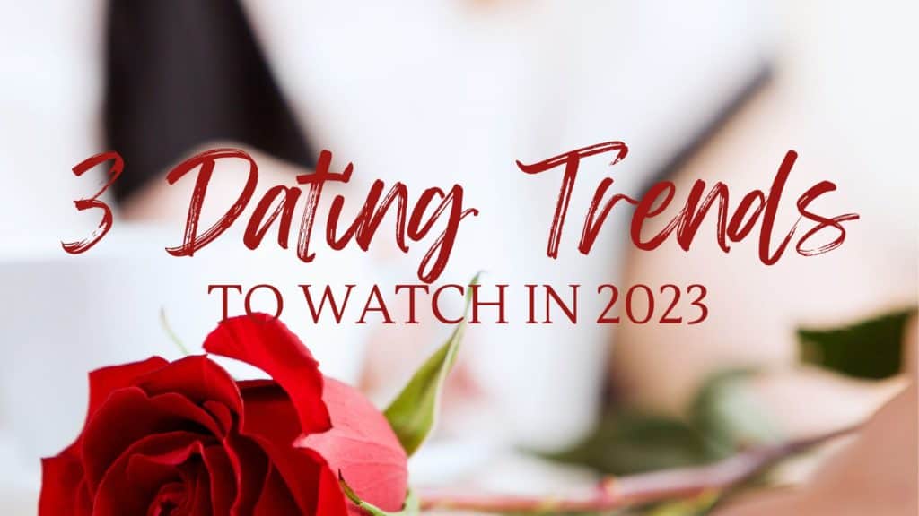 Three Dating Trends To Watch In 2023